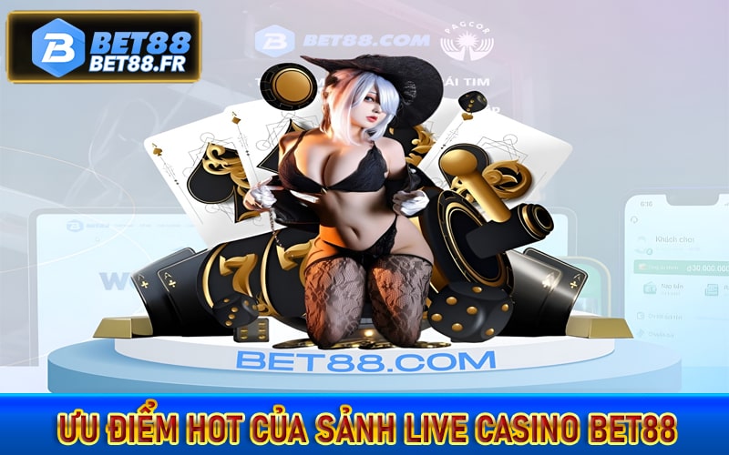 Một số ưu điểm hấp dẫn hot của sảnh live casino bet88 